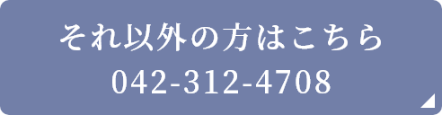 それ以外の方はこちら 042-312-4708